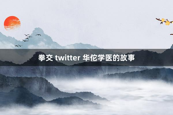 拳交 twitter 华佗学医的故事