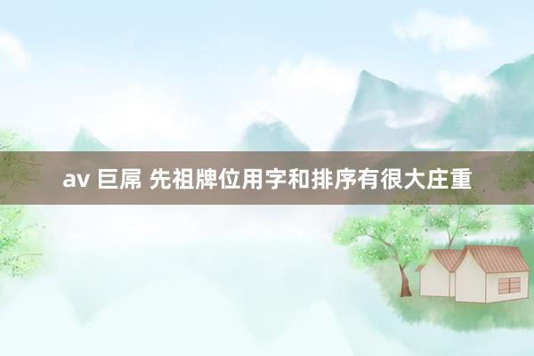 av 巨屌 先祖牌位用字和排序有很大庄重